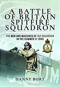 A Battle of Britain Spitfire Squadron : The Men and Machines of 152 Squadron in the Summer of 1940 (Hardcover)
