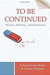 To Be Continued . . .: Women, Ministry, and Retirement (Paperback)