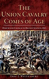 The Union Cavalry Comes of Age: Hartwood Church to Brandy Station, 1863 (Hardcover)
