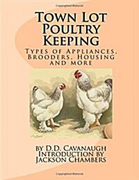 Town Lot Poultry Keeping: Types of Appliances, Brooders, Housing and More (Paperback)