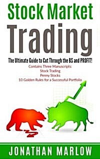 Stock Market Trading: The Ultimate Guide to Cut Through the Bs and Profit! (Contains Three Texts: Stock Trading, Penny Stocks & Investing fo (Paperback)