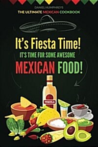 It?s Fiesta Time! It?s Time for Some Awesome Mexican Food!: The Ultimate Mexican Cookbook (Paperback)