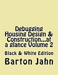 Debugging Housing Design & Construction...at a Glance Volume 2: Black & White Edition (Paperback)