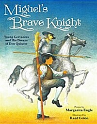 Miguels Brave Knight: Young Cervantes and His Dream of Don Quixote (Hardcover)