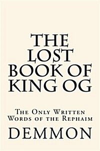 The Lost Book of King Og: The Only Written Words of the Rephaim (Paperback)