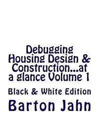 Debugging Housing Design & Construction...at a Glance Volume 1: Black & White Edition (Paperback)