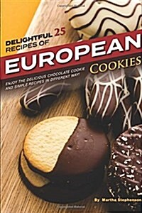 Delightful 25 Recipes of European Cookies: Enjoy the Delicious Chocolate Cookie and Simple Recipes in Different Way! (Paperback)