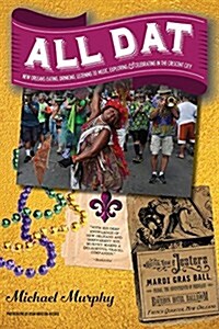 All DAT New Orleans: Eating, Drinking, Listening to Music, Exploring, & Celebrating in the Crescent City (Paperback)