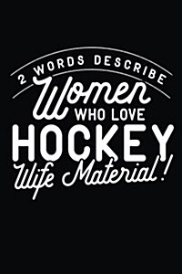 2 Words Describe Women Who Love Hockey Wife Material!: Lined Notebook Journal to Write in (Paperback)