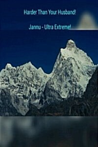 Harder Than Your Husband!: Jannu - Ultra Extreme! (Paperback)