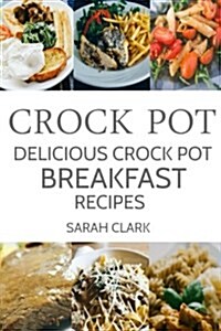 Crock Pot: Delicious Crock Pot Breakfast Recipes (Paperback)