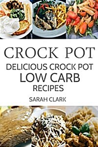 Crock Pot: Delicious Crock Pot Low Carb Recipes (Paperback)