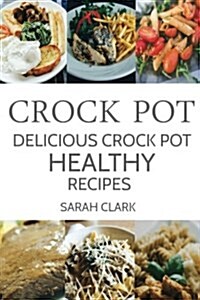 Crock Pot: Delicious Crock Pot Healthy Recipes (Paperback)