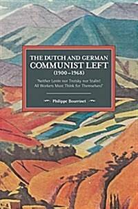 The Dutch and German Communist Left (1900-1968): neither Lenin Nor Trotsky Nor Stalin! - all Workers Must Think for Themselves! (Paperback)