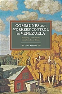 Communes and Workers Control in Venezuela: Building 21st Century Socialism from Below (Paperback)