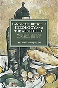 Landscape Between Ideology and the Aesthetic: Marxist Essays on British Art and Art Theory, 1750-1850 (Paperback)