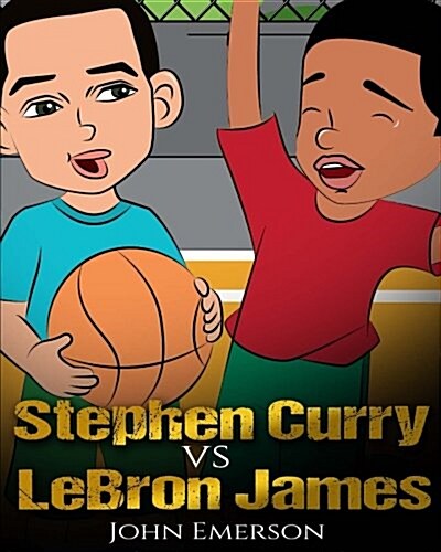 Stephen Curry Vs Lebron James: Who Is Better? the Childrens Book. Awesome Illustrations. Fun, Inspirational and Motivational Stories of the Two Grea (Paperback)