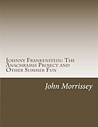 Johnny Frankenstein: The Anachramis Project and Other Summer Fun (Paperback)