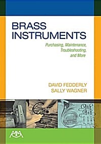 Brass Instruments: Purchasing, Maintenance, Troubleshooting and More (Paperback)