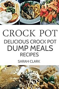 Crock Pot: Delicious Crock Pot Dump Meals Recipes (Paperback)