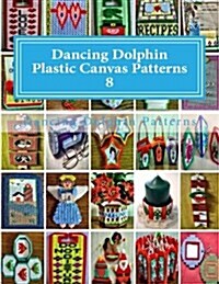 Dancing Dolphin Plastic Canvas Patterns 8: Dancingdolphinpatterns.com (Paperback)
