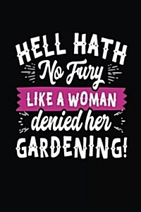 Hell Hath No Fury Like a Woman Denied Her Gardening: Gardening Journal Lined Notebook (Paperback)