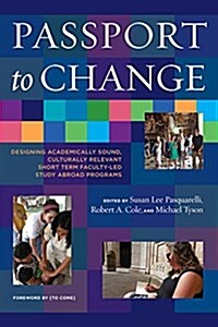Passport to Change: Designing Academically Sound, Culturally Relevant, Short-Term, Faculty-Led Study Abroad Programs (Paperback)