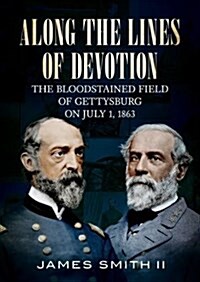 Along the Lines of Devotion: The Bloodstained Field of Gettysburg on July 1, 1863 (Paperback)