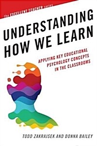 Understanding How We Learn: Applying Key Educational Psychology Concepts in the Classroom (Paperback)