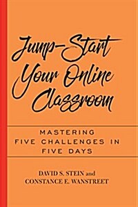 Jump-Start Your Online Classroom: Mastering Five Challenges in Five Days (Hardcover)