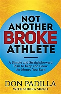 Not Another Broke Athlete: A Simple and Straightforward Plan to Keep and Grow the Money You Earn (Paperback)