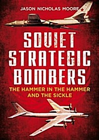 Soviet Strategic Bombers : The Hammer in the Hammer and the Sickle (Hardcover)