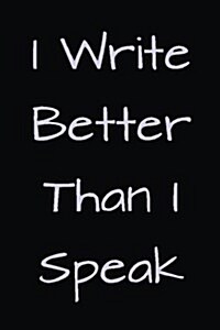 I Write Better Than I Speak: Blank Lined Journal (Paperback)