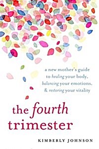 The Fourth Trimester: A Postpartum Guide to Healing Your Body, Balancing Your Emotions, and Restoring Your Vitality (Paperback)