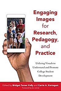 Engaging Images for Research, Pedagogy, and Practice: Utilizing Visual Methods to Understand and Promote College Student Development (Paperback)