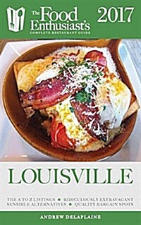Louisville - 2017: The Food Enthusiasts Complete Restaurant Guide (Paperback)