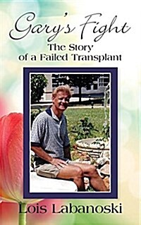 Garys Fight: The Story of a Failed Transplant (Paperback)