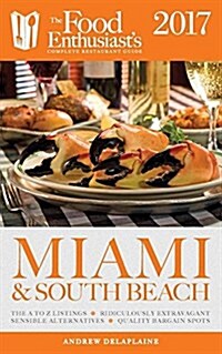 Miami & South Beach - 2017: The Food Enthusiasts Complete Restaurant Guide (Paperback)