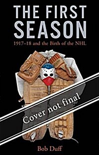 The First Season: 1917-18 and the Birth of the NHL (Paperback)