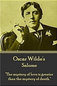 Oscar Wilde - Salome: the Mystery of Love Is Greater Than the Mystery of Death. (Paperback)