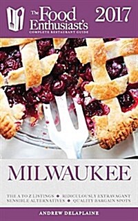 Milwaukee - 2017: The Food Enthusiasts Complete Restaurant Guide (Paperback)