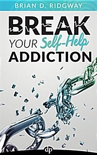 Break Your Self Help Addiction: The 5 Keys to Total Personal Freedom (Paperback)