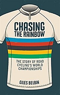 Chasing the Rainbow : The Story of Road Cyclings World Championships (Hardcover)