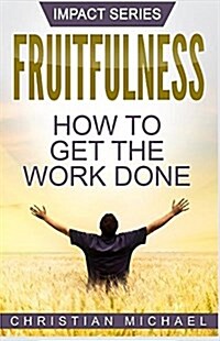 Fruitfulness: How to Get the Work Done (Paperback)