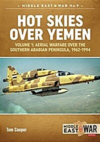 Hot Skies Over Yemen : Volume 1: Aerial Warfare Over the Southern Arabian Peninsula, 1962-1994 (Paperback)