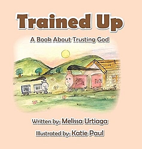 Trained Up: A Book about Trusting God (Hardcover)