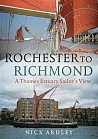 Rochester to Richmond : A Thames Estuary Sailors View (Paperback)