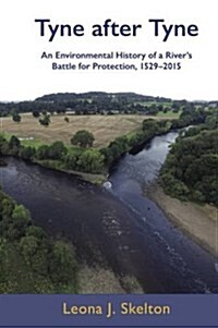 Tyne After Tyne: An Environmental History of a Rivers Battle for Protection 1529-2015 (Hardcover)
