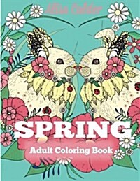 Spring Adult Coloring Book: Adult Coloring Book Celebrating Springtime, Flowers, and Nature (Paperback)