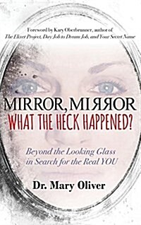 Mirror, Mirror, What the Heck Happened?: Beyond the Looking Glass in Search for the Real You (Hardcover)